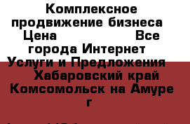 Комплексное продвижение бизнеса › Цена ­ 5000-10000 - Все города Интернет » Услуги и Предложения   . Хабаровский край,Комсомольск-на-Амуре г.